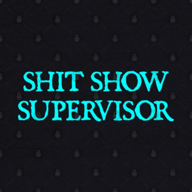 Shit Show Supervisor Funny Sarcastic by  hal mafhoum?